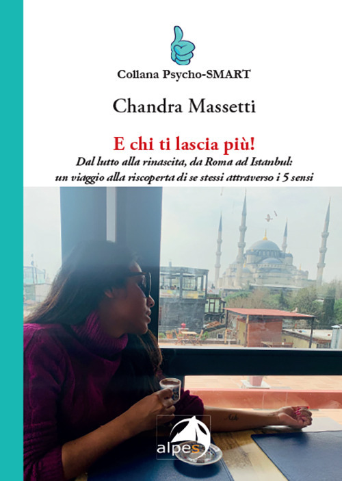 E chi ti lascia più! Dal lutto alla rinascita, da Roma ad Istanbul: un viaggio alla riscoperta di se stessi attraverso i 5 sensi