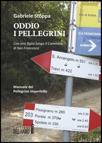 Oddio i pellegrini. Con mia figlia lungo il cammino di San Francesco. Manuale del pellegrino imperfetto