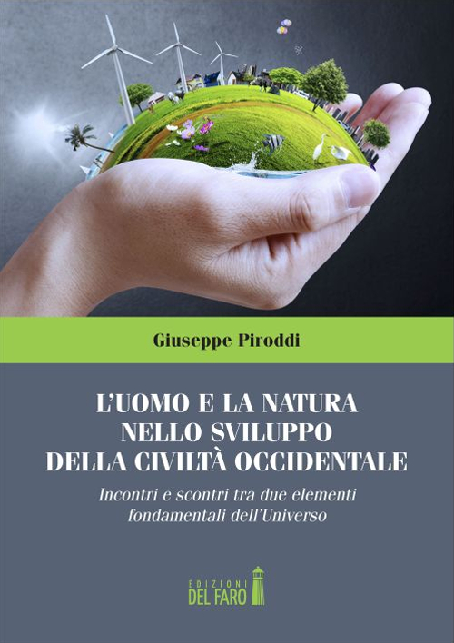 L'uomo e la natura nello sviluppo della civiltà occidentale. Incontri e scontri tra due elementi fondamentali dell'Universo