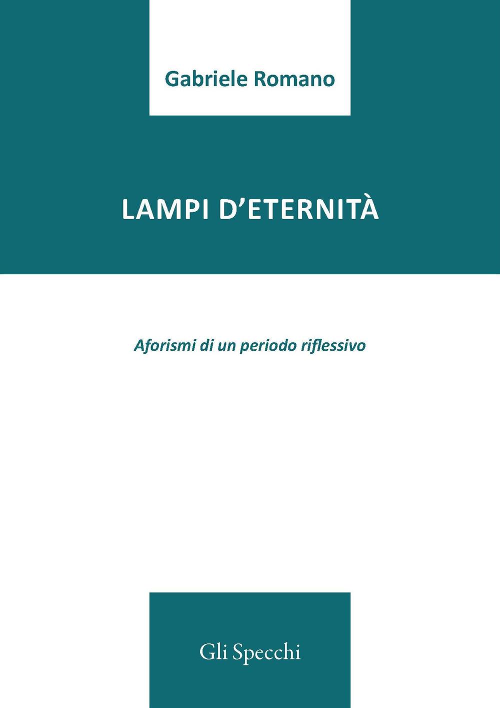 Lampi d'eternità. Aforismi di un periodo riflessivo 