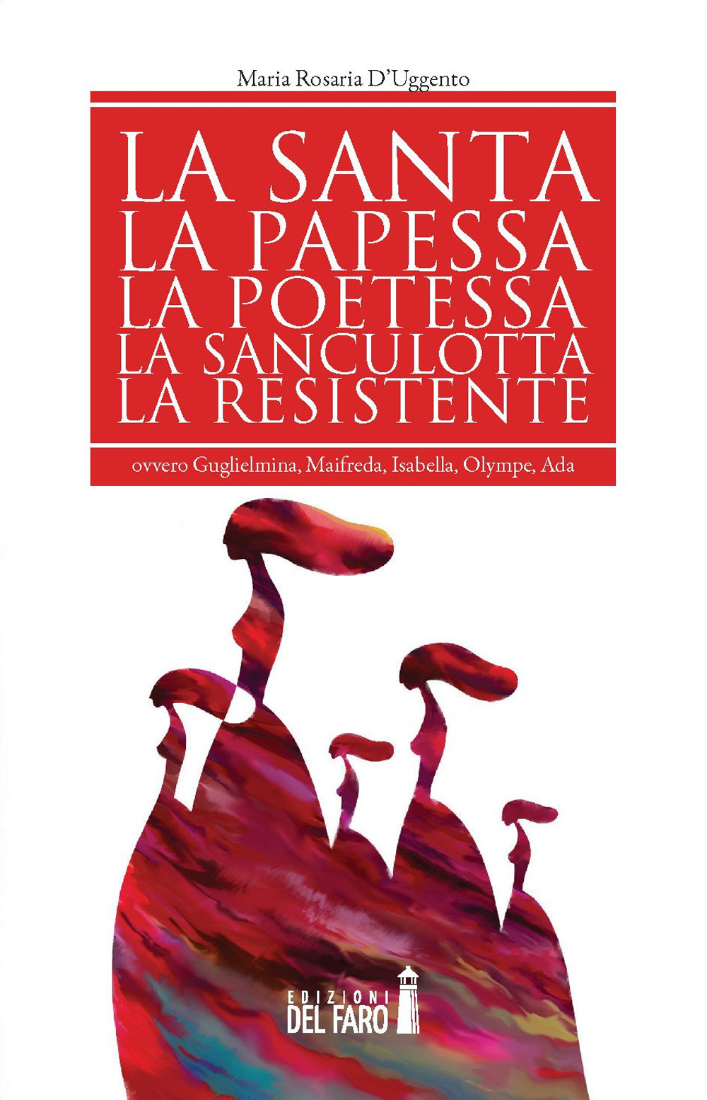 La santa, la papessa, la poetessa, la sanculotta, la resistente ovvero Guglielma, Maifreda, Isabella, Olympe, Ada