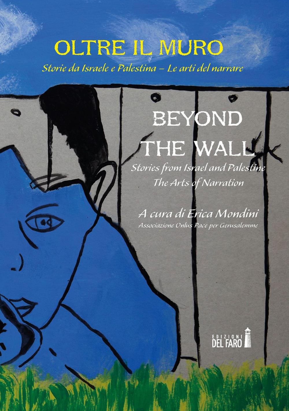 Oltre il muro. Storie da Israele e Palestina. Le arti del narrare-Beyond the Wall. Stories from Israel and Palestine. The arts of narration. Ediz. bilingue