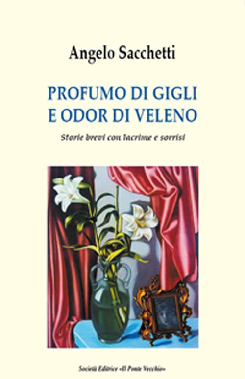 Profumo di gigli e odor di veleno. Storie brevi con lacrime e sorrisi