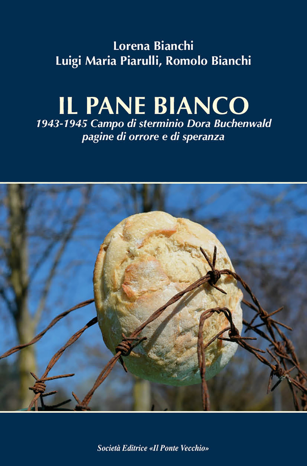 Il pane bianco. 1943-1945. Campo di sterminio Dora Buchenwald, pagine di orrore e di speranza