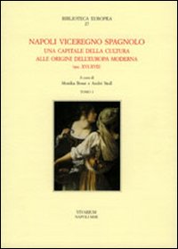 Napoli viceregno spagnolo. Una capitale della cultura alle origini dell'Europa moderna (sec. XVI-XVII)