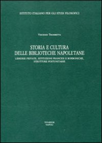 Storia e cultura delle Biblioteche napoletane. Librerie private, istituzioni francesi e borboniche, strutture postunitarie