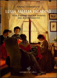 Luisa Amalia Paladini. Vita e opere di una donna del Risorgimento