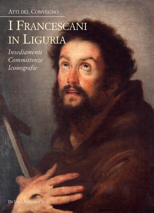 I francescani in Liguria. Insediamenti, committenze, iconografie. Atti del convegno