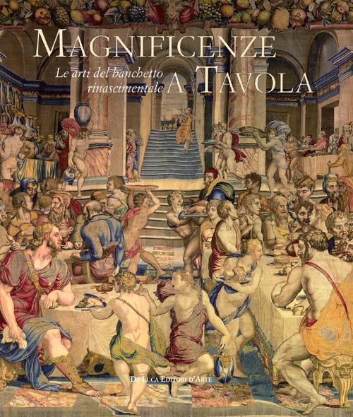 Magnificenze a tavola. Le arti del banchetto rinascimentale. Catalogo della mostra (Tivoli, 15 giugno-4 novembre 2012). Ediz. illustrata