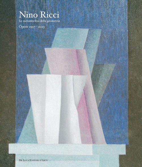 Nino Ricci. Le metamorfosi della geometria. Opere dal 1957 al 2013. Ediz. illustrata