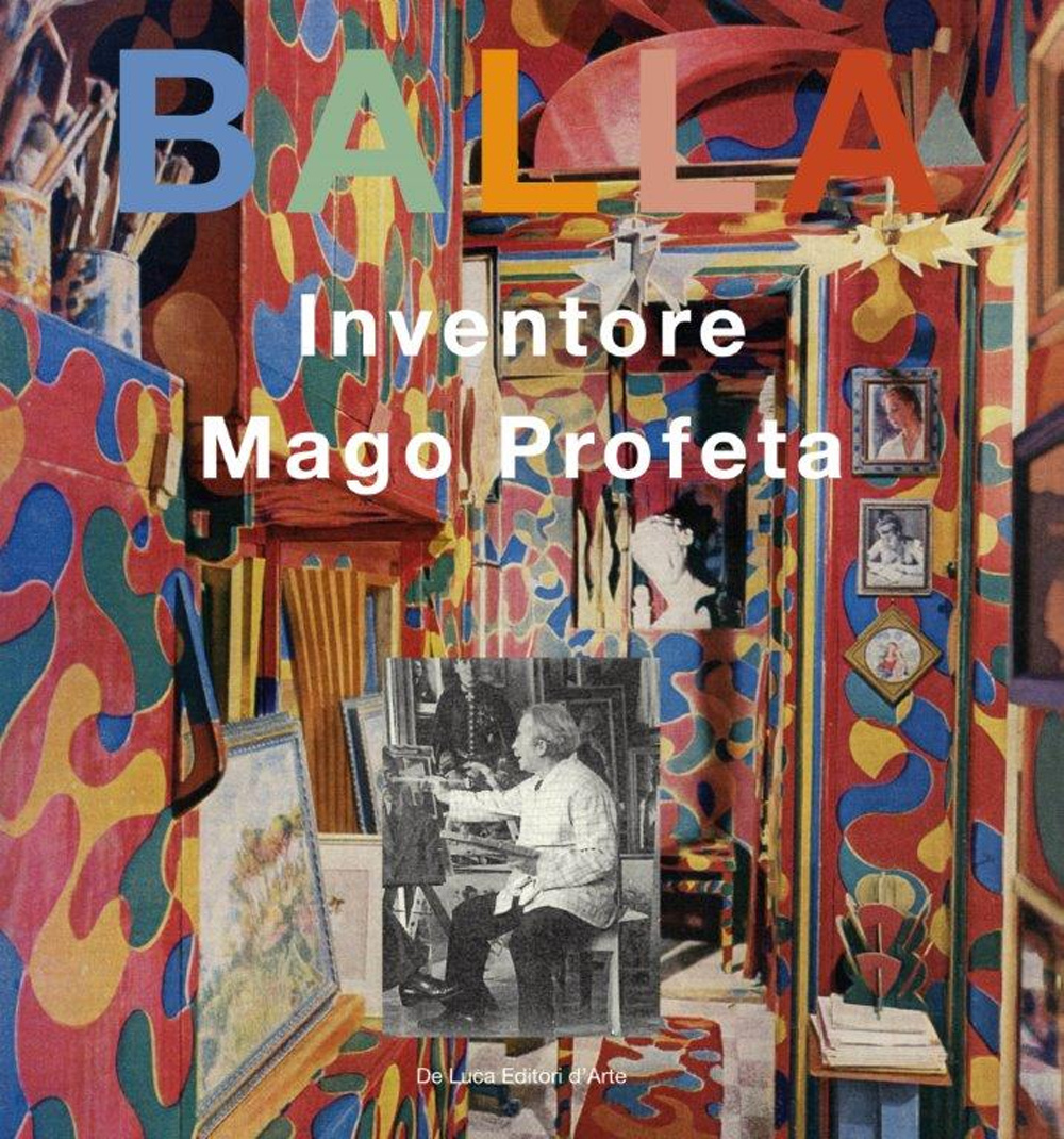 Balla. Inventore, mago, profeta. Ediz. illustrata