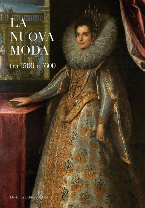 La nuova moda tra '500 e '600. Catalogo della mostra (Tivoli, 8 maggio-19 ottobre 2014). Ediz. illustrata