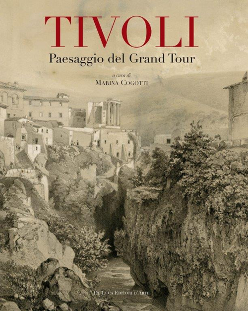 Tivoli. Paesaggio del grand tour. Contributo alla conoscenza e al recupero del paesaggio tiburtino. Ediz. illustrata