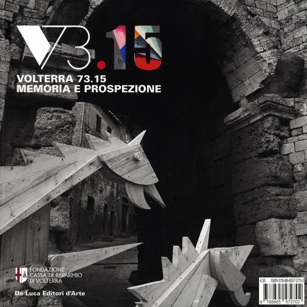 Volterra 73.15. Memoria e prospezione. Un grande evento di creatività urbana e la sua eredità. Ediz. illustrata