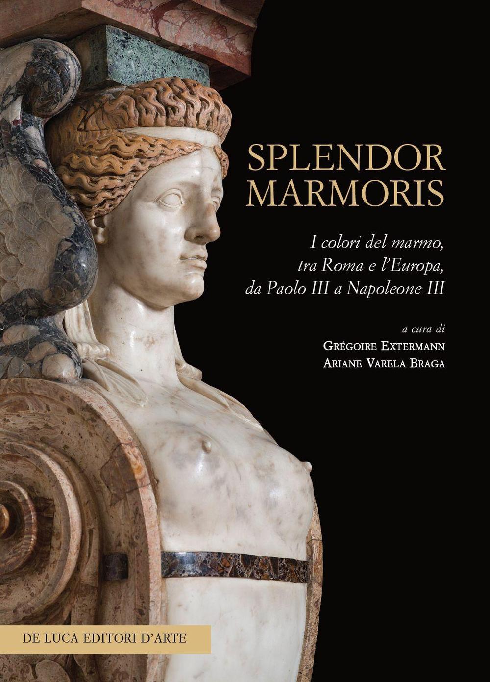 Splendor marmoris. I colori del marmo, tra Roma e l'Europa, da Paolo III a Napoleone III. Ediz. illustrata