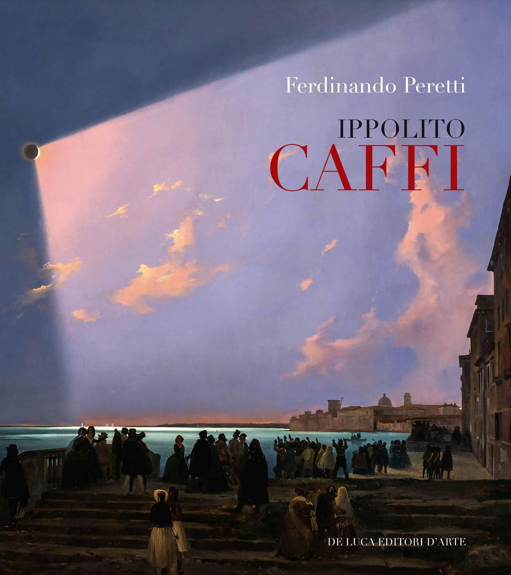 Ippolito Caffi 1809-1866. Ediz. illustrata