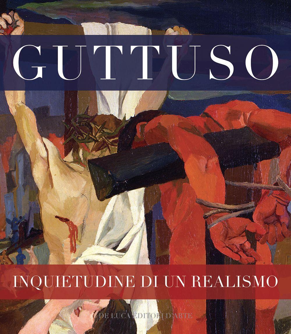 Guttuso inquietudine di un realismo. Ediz. illustrata