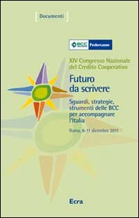 Futuro da scrivere. Sguardi, strategie, strumenti delle BCC per accompagnare l'Italia. 14° Congresso nazionale del Credito Cooperativo (Roma, 2011). Con DVD