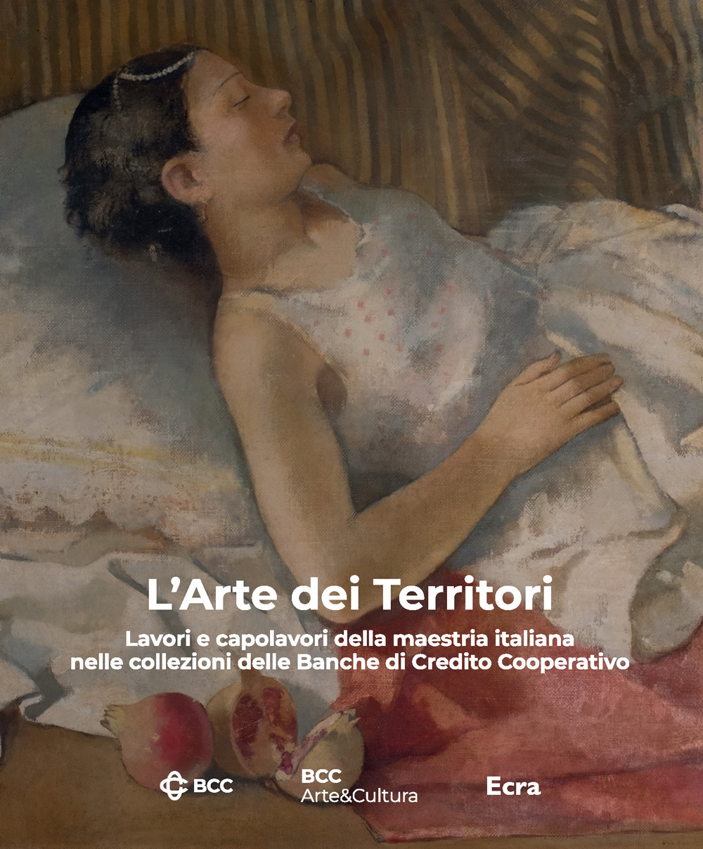 L'arte dei territori. Lavori e capolavori della maestria italiana nelle collezioni delle Banche di Credito Cooperativo. Ediz. illustrata