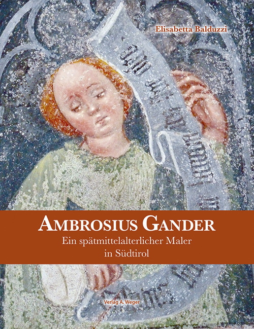 Ambrosius Gander. Ein spätmittelalterlicher Maler in Südtirol