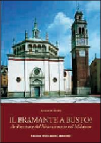 Il Bramante a Busto? Architettura del Rinascimento nel milanese