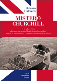 Mistero Churchill. Settembre 1945: che cosa cercava sul Lario lo statista inglese? Perché si celava dietro l'identità del col. Warden?