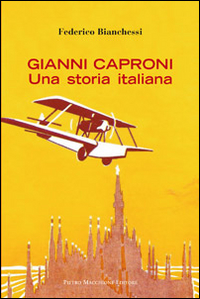 Gianni Caproni. Una storia italiana