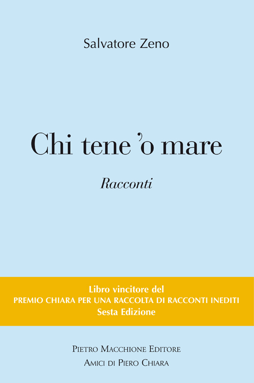 Chi tene 'o mare. Vincitori del premio Chiara, sezione inediti. 6ª edizione