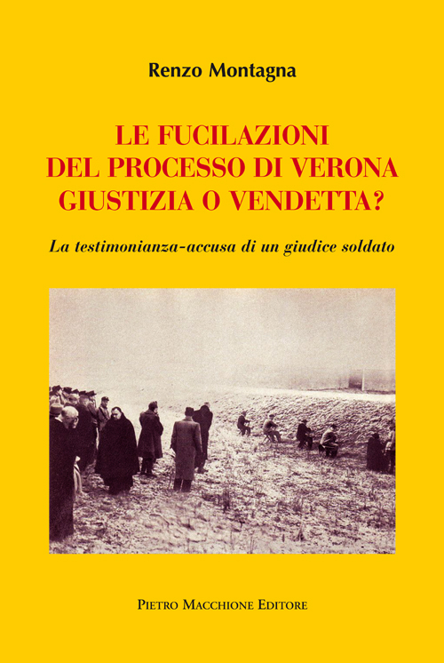 Le fucilazioni del processo di Verona. Giustizia o vendetta? La testimonianza-accusa di un giudice soldato