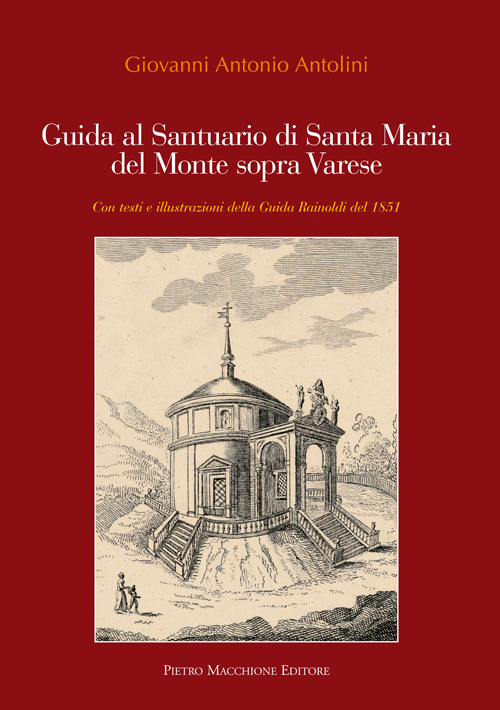 Guida al santuario di Santa Maria del Monte sopra Varese. Con testi e illustrazioni della guida Rainoldi del 1851. Ediz. illustrata