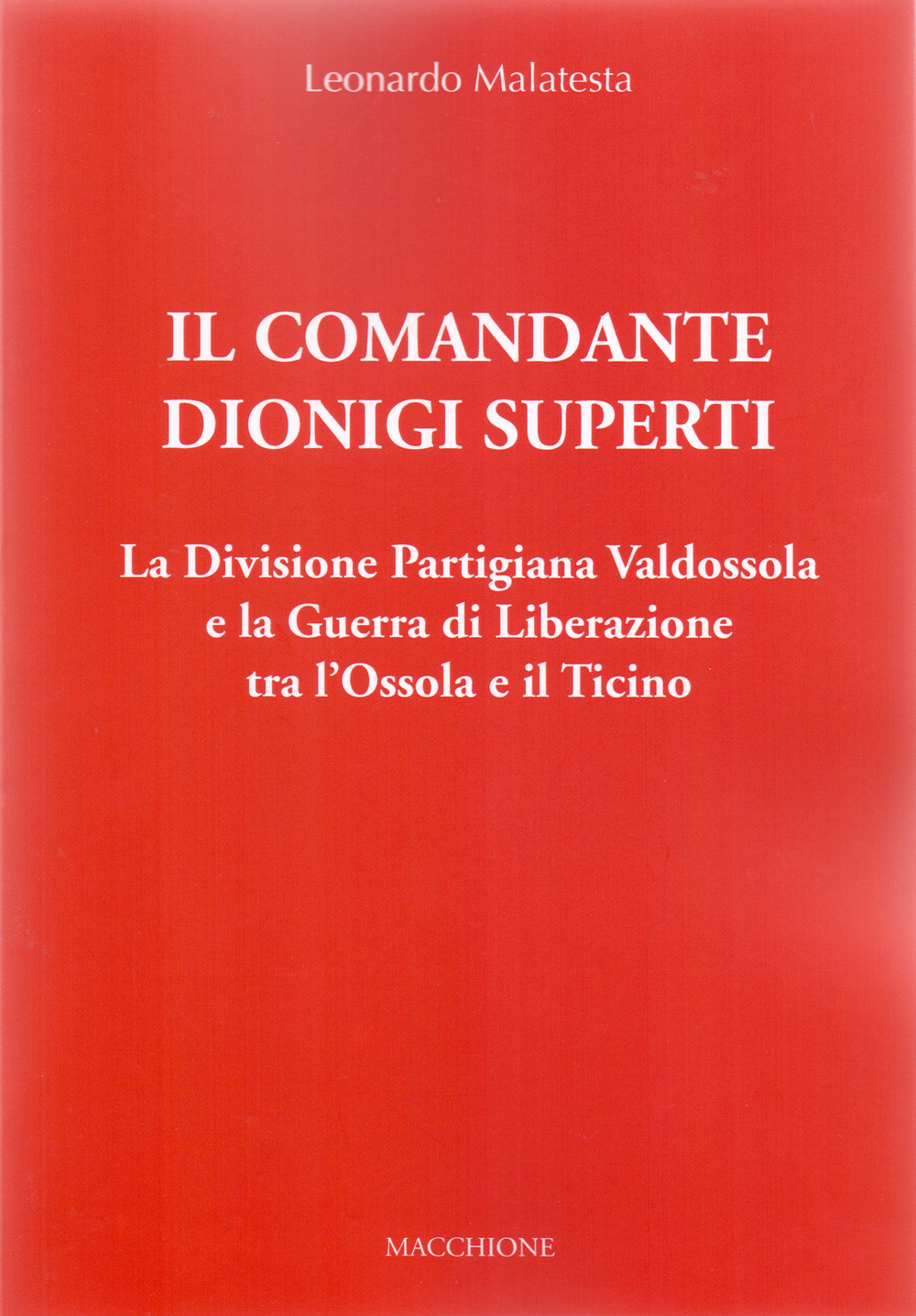 Il Comandante Dionigi Superti. La Divisione Partigiana Valdossola e la Guerra di Liberazione tra l'Ossola e il Ticino