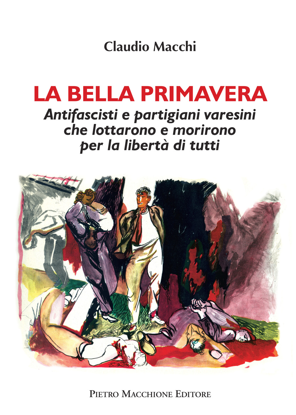 La bella primavera. Antifascisti e partigiani varesini che lottarono e morirono per la libertà di tutti