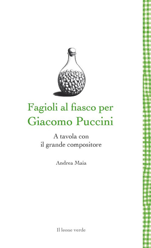 Fagioli al fiasco per Giacomo Puccini. A tavola con il grande compositore