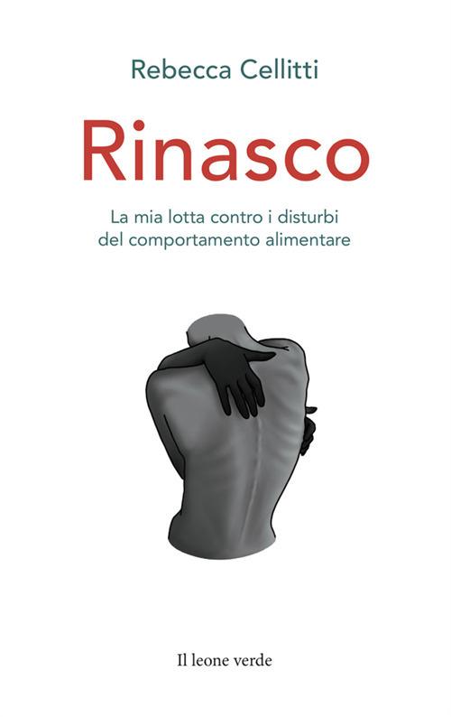 Rinasco. La mia lotta contro i disturbi del comportamento alimentare