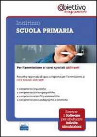 Indirizzo scuola primaria. Per l'ammissione ai corsi universitari abilitanti. Con software di simulazione