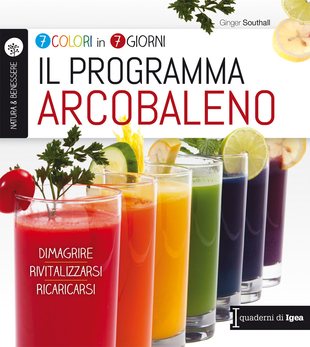 Il programma arcobaleno. 7 colori in 7 giorni. Dimagrire Rivitalizzarsi Ricaricarsi