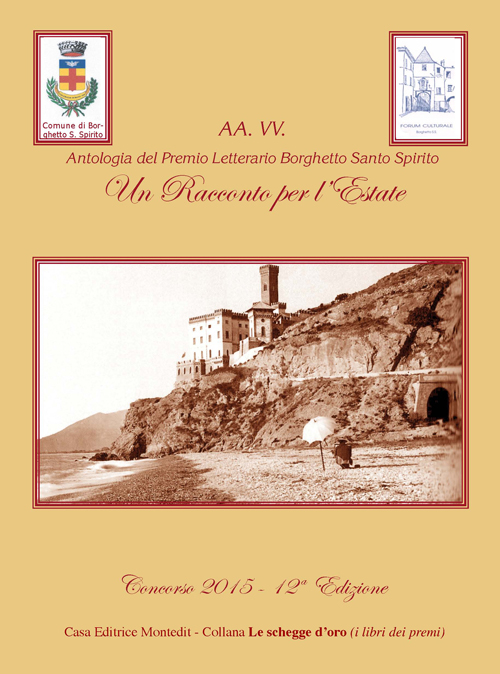 Antologia del premio letterario Borghetto Santo Spirito. Un racconto per l'estate 2015. 12ª edizione