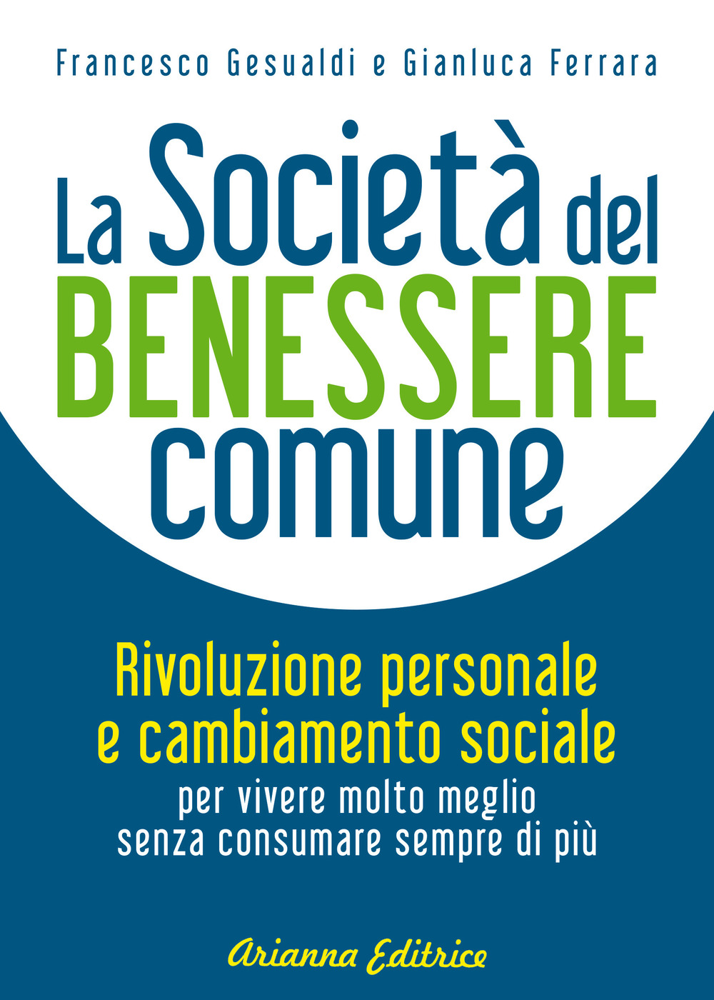 La società del benessere comune. Rivoluzione personale e cambiamento sociale per vivere molto meglio senza consumare sempre di più