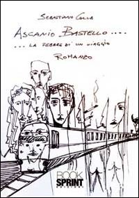 Ascanio Bastello. La febbre di un viaggio