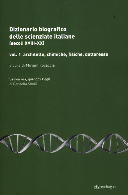 Dizionario biografico delle scienziate italiane (secoli XVIII-XX). Vol. 1: Architette, chimiche, fisiche, dottoresse