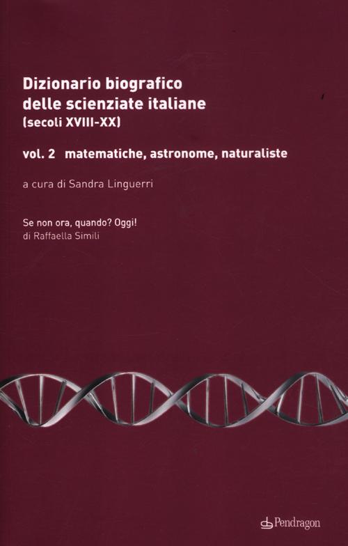 Dizionario biografico delle scienziate italiane (secoli XVIII-XX). Vol. 2: Matematiche, astronome, naturaliste