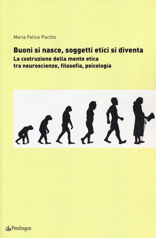 Buoni si nasce, soggetti etici si diventa. La costruzione della mente etica: tra neuroscienze, filosofia, psicologia