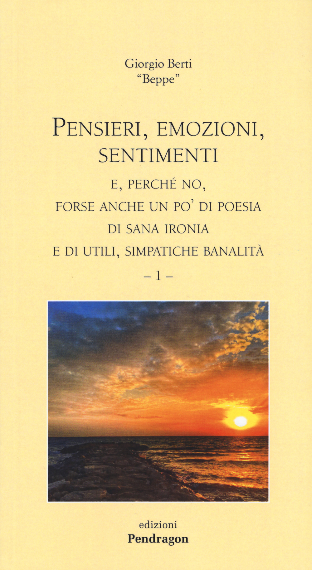 Pensieri, emozioni, sentimenti e, perché no, forse anche un po' di poesia, di sana ironia e di utili, simpatiche banalità. Vol. 1