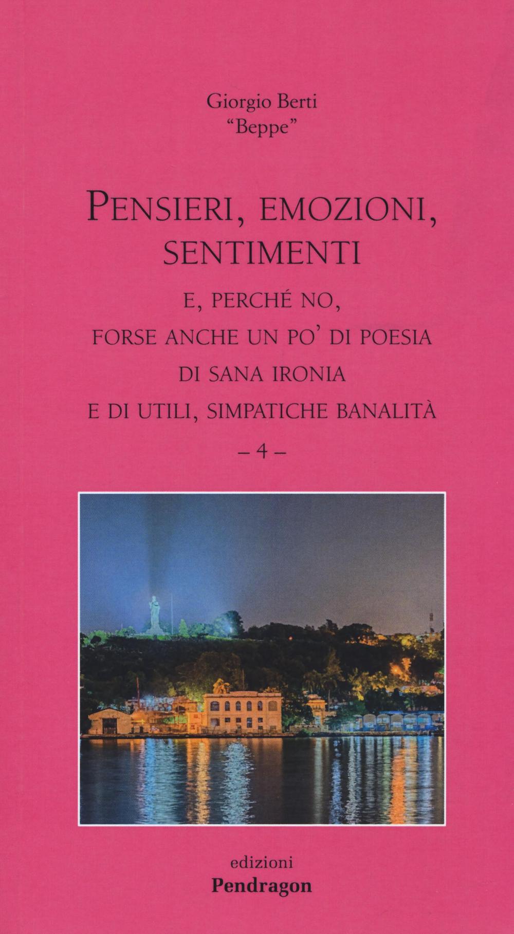 Pensieri, emozioni, sentimenti. E, perché no, forse anche un po' di poesia di sana ironia e di utili, simpatiche banalità. Vol. 4