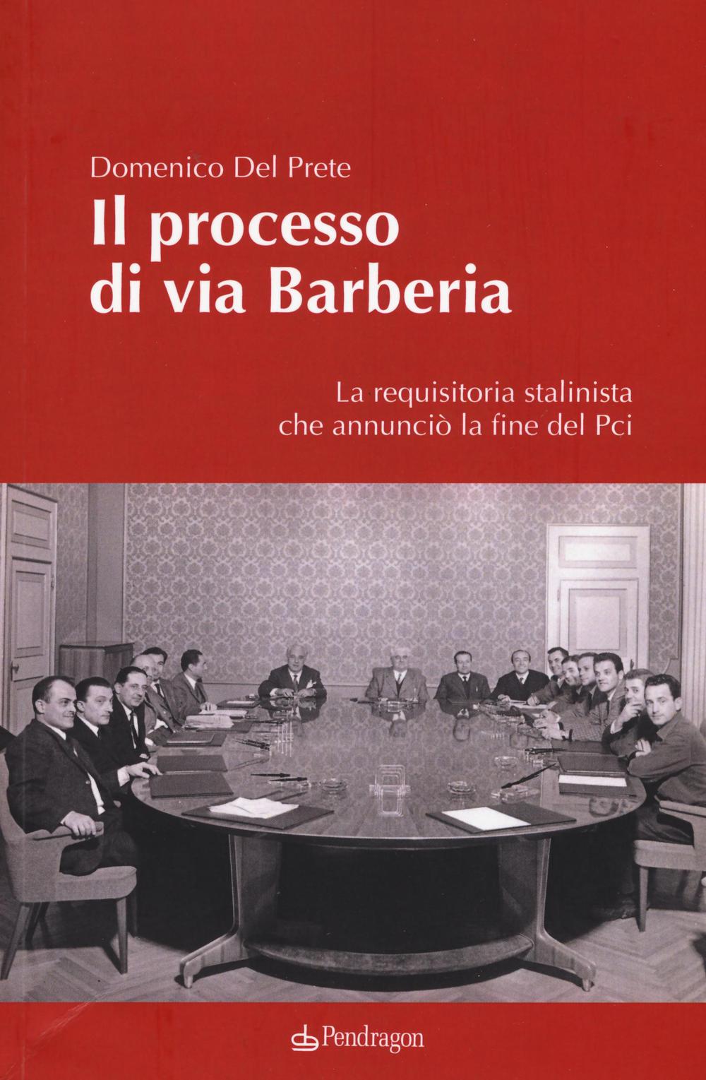 Il processo di via Barberia. La requisitoria stalinista che annunciò la fine del Pci. Ediz. illustrata