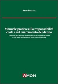 Manuale pratico sulla responsabilità civile e sul risarcimento del danno alla luce del nuovo codice delle assicurazioni