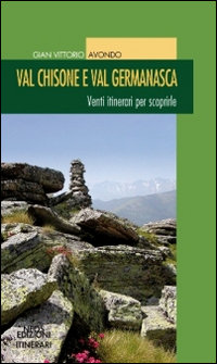 Val Chisone e Val Germanasca. Venti itinerari per scoprirle