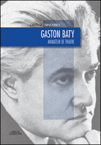 Gaston Baty. Animateur de theatre