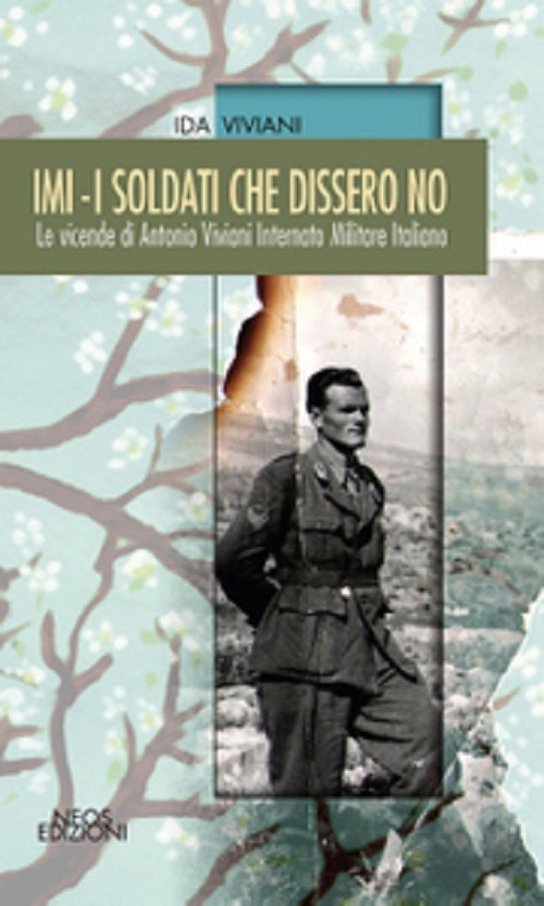 IMI. I soldati che dissero no. Le vicende di Antonio Viviani internato militare italiano