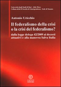 Il federalismo della crisi o la crisi del federalismo. Dalla legge delega 42/2009 ai decreti attuativi e alla manovra Salva Italia